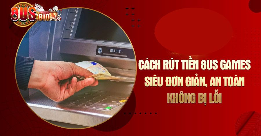 Rút tiền 8US với nhiều ưu điểm nổi bật